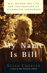 cover of the book My Name Is Bill: Bill Wilson—His Life and the Creation of Alcoholics Anonymous