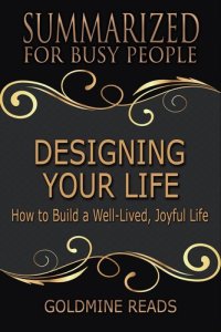 cover of the book Designing Your Life--Summarized for Busy People: How to Build a Well-Lived, Joyful Life