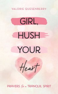 cover of the book Girl, Hush Your Heart: Prayers for a Tranquil Spirit