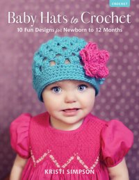 cover of the book Baby Hats to Crochet: 10 Fun Designs for Newborn to 12 Months