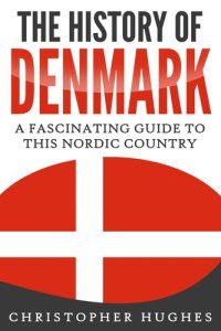 cover of the book The History of Denmark: A Fascinating Guide to this Nordic Country