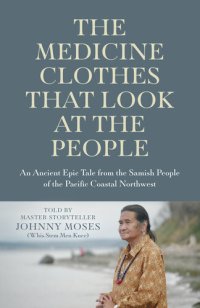 cover of the book The Medicine Clothes that Look at the People: An Ancient Epic Tale from the Samish People of the Pacific Coastal Northwest