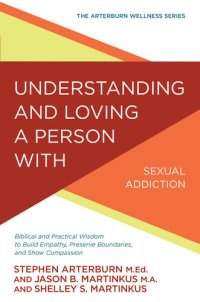 cover of the book Understanding and Loving a Person with Sexual Addiction: Biblical and Practical Wisdom to Build Empathy, Preserve Boundaries, and Show Compassion