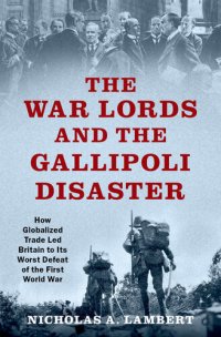 cover of the book The War Lords and the Gallipoli Disaster: How Globalized Trade Led Britain to Its Worst Defeat of the First World War