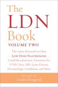 cover of the book The LDN Book, Volume Two: The Latest Research on How Low Dose Naltrexone Could Revolutionize Treatment for PTSD, Pain, IBD, Lyme Disease, Dermatologic Conditions, and More