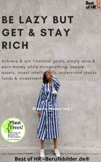 cover of the book Be Lazy but Get & Stay Rich: Achieve & win financial goals, simply save & earn money doing nothing, secure assets, invest intelligently, understand ETF stocks funds & investments