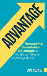 cover of the book ADVANTAGE: Harnessing Cumulative Advantage in the Winner Takes All Publishing Market