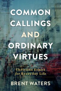 cover of the book Common Callings and Ordinary Virtues: Christian Ethics for Everyday Life