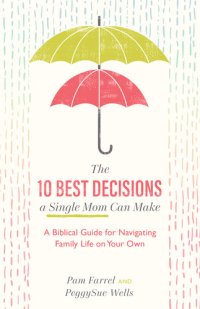 cover of the book The 10 Best Decisions a Single Mom Can Make: A Biblical Guide for Navigating Family Life on Your Own