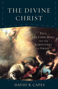 cover of the book The Divine Christ: Paul, the Lord Jesus, and the Scriptures of Israel