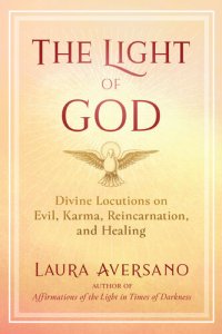 cover of the book The Light of God: Divine Locutions on Evil, Karma, Reincarnation, and Healing