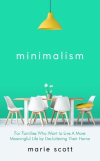 cover of the book Minimalism For Families Who Want to Live A More Meaningful Life by Decluttering Their Home