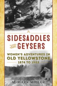 cover of the book Sidesaddles and Geysers: Women's Adventures in Old Yellowstone 1874 to 1903