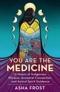 cover of the book You Are the Medicine: 13 Moons of Indigenous Wisdom, Ancestral Connection, and Animal Spirit Guidance