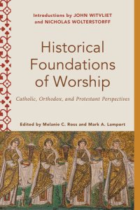 cover of the book Historical Foundations of Worship: Catholic, Orthodox, and Protestant Perspectives