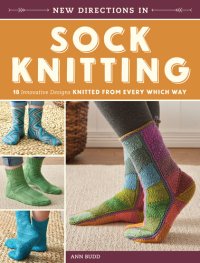 cover of the book New Directions in Sock Knitting: 18 Innovative Designs Knitted from Every Which Way