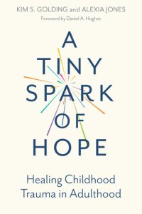 cover of the book A Tiny Spark of Hope: Healing Childhood Trauma in Adulthood