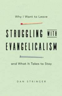 cover of the book Struggling with Evangelicalism: Why I Want to Leave and What It Takes to Stay