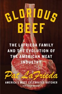 cover of the book Glorious Beef: The LaFrieda Family and the Evolution of the American Meat Industry