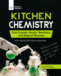 cover of the book Kitchen Chemistry: Cool Crystals, Rockin' Reactions, and Magical Mixtures with Hands-On Science Activities