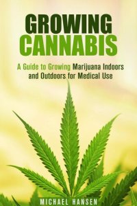 cover of the book Growing Cannabis: A Guide to Growing Marijuana Indoors and Outdoors for Medical Use