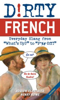 cover of the book Dirty French: Everyday Slang from "What's Up?" to "F*%# Off!"