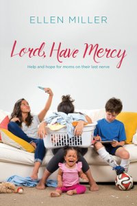 cover of the book Lord, Have Mercy: Help and Hope for Moms on Their Last Nerve