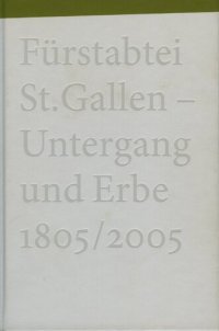 cover of the book Fürstabtei St. Gallen - Untergang und Erbe 1805/2005