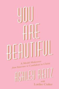 cover of the book You Are Beautiful: A Model Makeover from Insecure to Confident in Christ