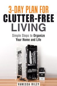 cover of the book 3-Day Plan for Clutter-Free Living: Simple Steps to Organize Your Home and Life