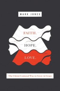 cover of the book Faith. Hope. Love.: The Christ-Centered Way to Grow in Grace