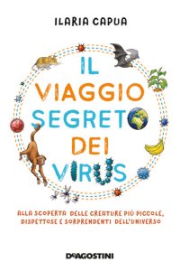 cover of the book Il viaggio segreto dei virus: Alla scoperta delle creature più piccole, dispettose e sorprendenti dell'universo