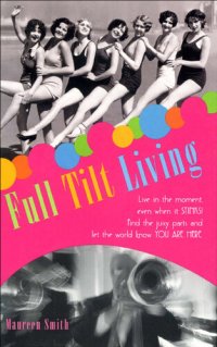 cover of the book Full Tilt Living: Live in the Moment Even When It Stinks! Find the Juicy Parts and Let the World Know You Are Here