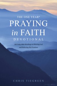 cover of the book The One Year Praying in Faith Devotional: 365 Daily Bible Readings on Hearing God and Believing His Promises