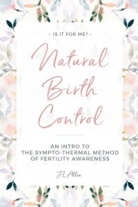 cover of the book Natural Birth Control: Intro to the Sympto-Thermal Method of Fertility Awareness