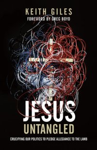 cover of the book Jesus Untangled: Crucifying Our Politics to Pledge Allegiance to the Lamb