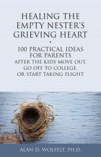 cover of the book Healing the Empty Nester's Grieving Heart: 100 Practical Ideas for Parents After the Kids Move Out, Go Off to College, or Start Taking Flight