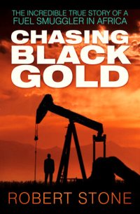 cover of the book Chasing Black Gold: The Incredible True Story of a Fuel Smuggler in Africa