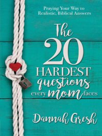 cover of the book The 20 Hardest Questions Every Mom Faces: Praying Your Way to Realistic, Biblical Answers