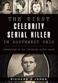 cover of the book The First Celebrity Serial Killer in Southwest Ohio: Confessions of the Strangler Alfred Knapp