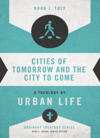 cover of the book Cities of Tomorrow and the City to Come: A Theology of Urban Life