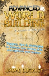 cover of the book Advanced Worldbuilding--A Creative Writing Guide: Triggers, Tips & Strategies to Explode Your Writing Skills and Captivate Your Readers.