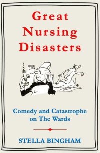 cover of the book Great Nursing Disasters: Comedy and Catastrophe on The Wards