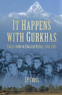 cover of the book It Happens with Gurkhas: Tales from an English Nepali, 1944-2015