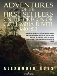 cover of the book Adventures of the First Settlers on the Oregon or Columbia River, 1810-1813