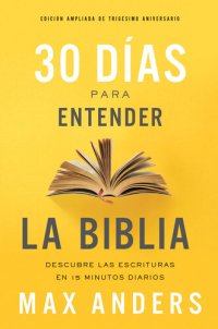 cover of the book 30 días para entender la Biblia, Edición ampliada de trigésimo aniversario: Descubre las Escrituras en 15 minutos diarios