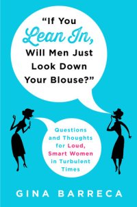 cover of the book "If You Lean In, Will Men Just Look Down Your Blouse?": Questions and Thoughts for Loud, Smart Women in Turbulent Times