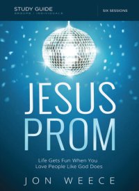 cover of the book Jesus Prom Bible Study Guide: Life Gets Fun When You Love People Like God Does