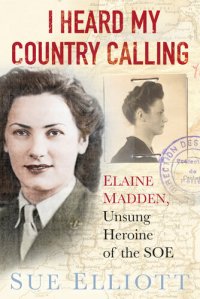 cover of the book I Heard My Country Calling: Elaine Madden, SOE Agent