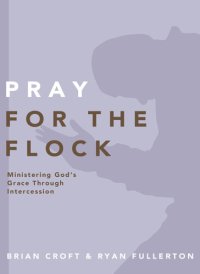 cover of the book Pray for the Flock: Ministering God's Grace Through Intercession